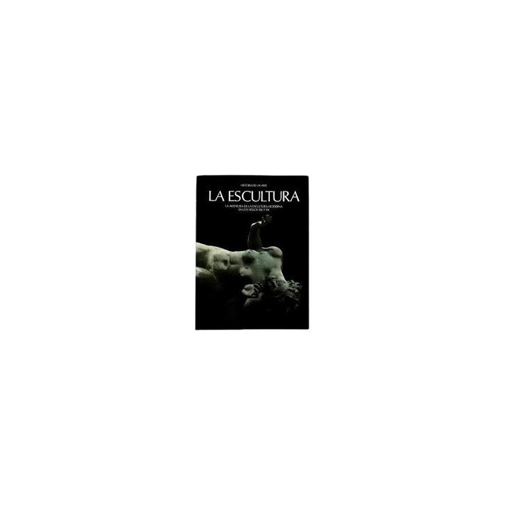 LA ESCULTURA. LA AVENTURA DE LA ESCULTURA MODERNA EN LOS SIGLOS XIX Y XX.